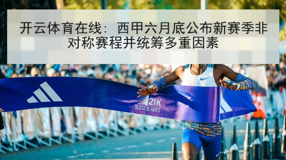 开云体育在线: 西甲六月底公布新赛季非对称赛程并统筹多重因素